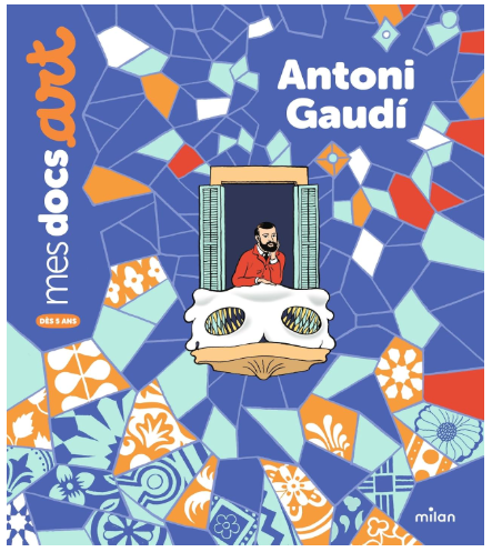 "Antoni Gaudi" Centenaire de Gaudi - Mes Docs Art (5+) - Edition Milan
