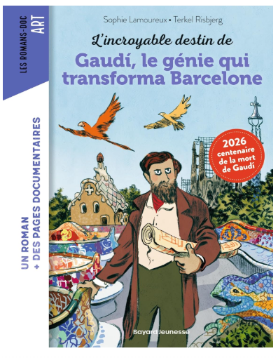 "Gaudi, le génie qui transforma Barcelone" Centenaire de Gaudi- Les Romans- Doc Art (8+) - Bayard Jeunesse
