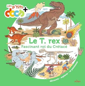 "Le T. rex, fascinant roi du Crétacé"  Mes P'tits Docs + (7-11 ans) - Edition Milan
